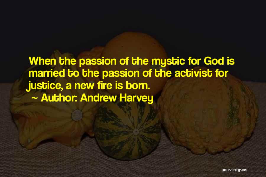 Andrew Harvey Quotes: When The Passion Of The Mystic For God Is Married To The Passion Of The Activist For Justice, A New