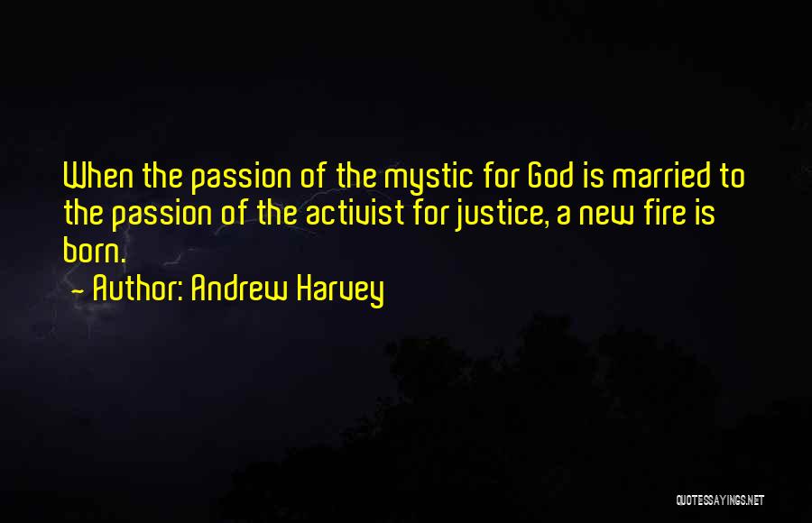 Andrew Harvey Quotes: When The Passion Of The Mystic For God Is Married To The Passion Of The Activist For Justice, A New