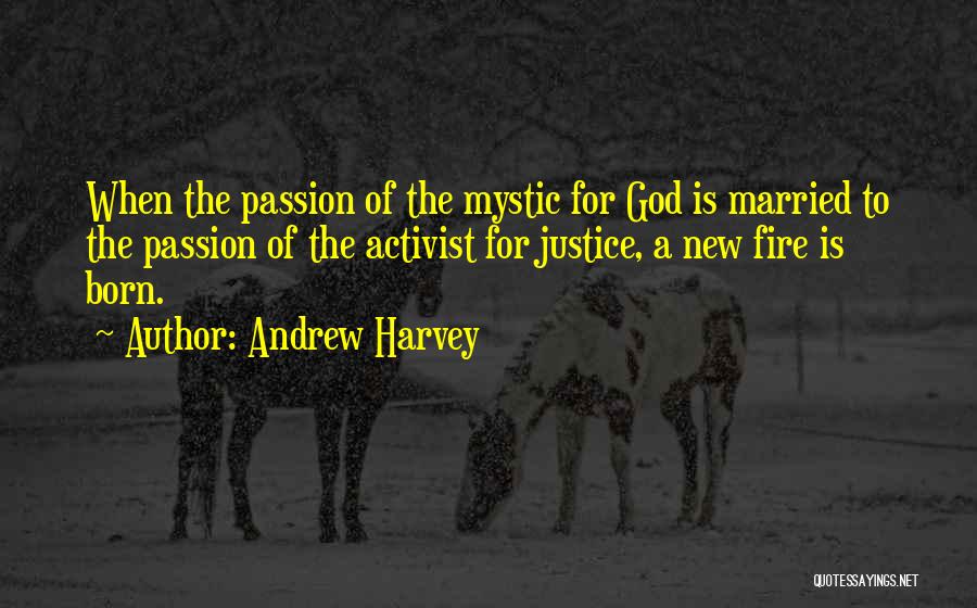 Andrew Harvey Quotes: When The Passion Of The Mystic For God Is Married To The Passion Of The Activist For Justice, A New