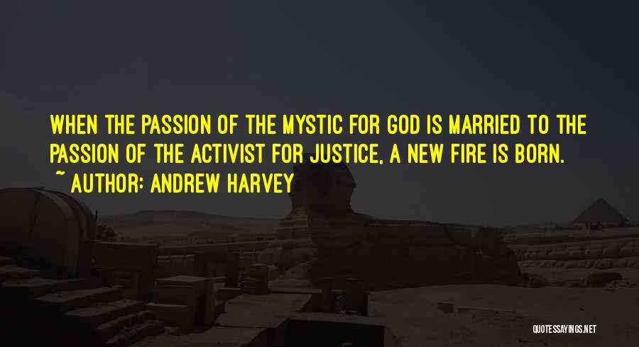 Andrew Harvey Quotes: When The Passion Of The Mystic For God Is Married To The Passion Of The Activist For Justice, A New
