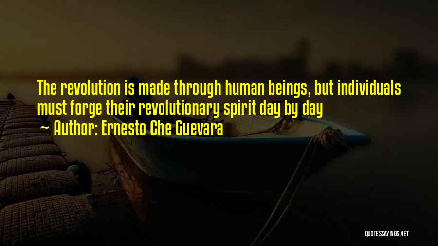 Ernesto Che Guevara Quotes: The Revolution Is Made Through Human Beings, But Individuals Must Forge Their Revolutionary Spirit Day By Day
