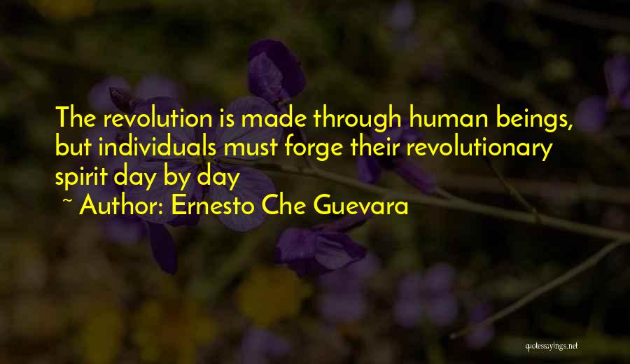Ernesto Che Guevara Quotes: The Revolution Is Made Through Human Beings, But Individuals Must Forge Their Revolutionary Spirit Day By Day