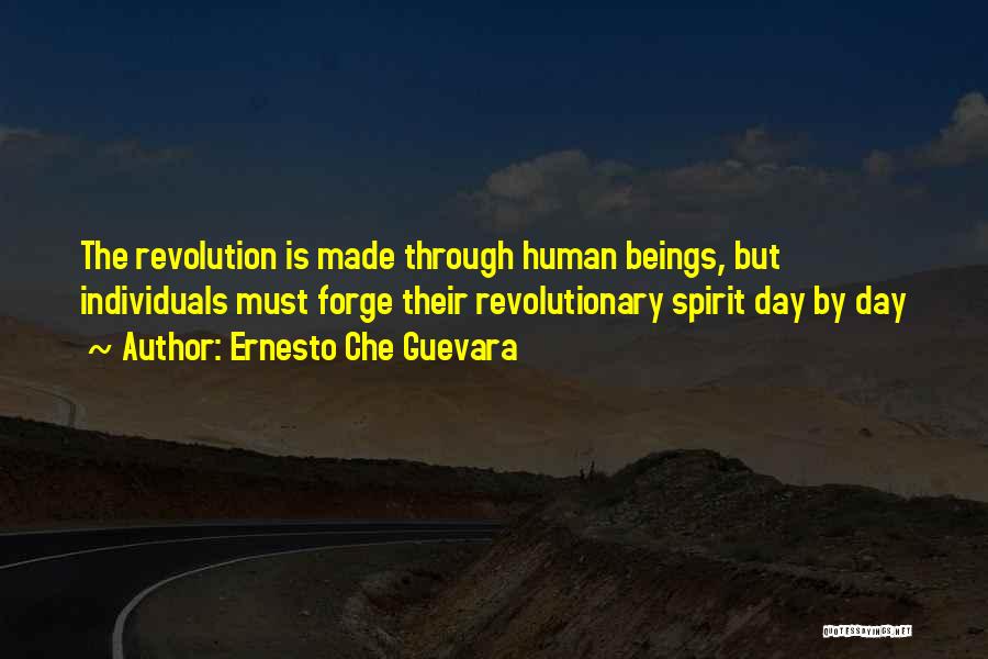Ernesto Che Guevara Quotes: The Revolution Is Made Through Human Beings, But Individuals Must Forge Their Revolutionary Spirit Day By Day