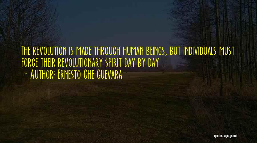 Ernesto Che Guevara Quotes: The Revolution Is Made Through Human Beings, But Individuals Must Forge Their Revolutionary Spirit Day By Day