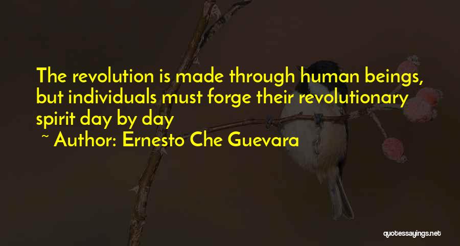 Ernesto Che Guevara Quotes: The Revolution Is Made Through Human Beings, But Individuals Must Forge Their Revolutionary Spirit Day By Day