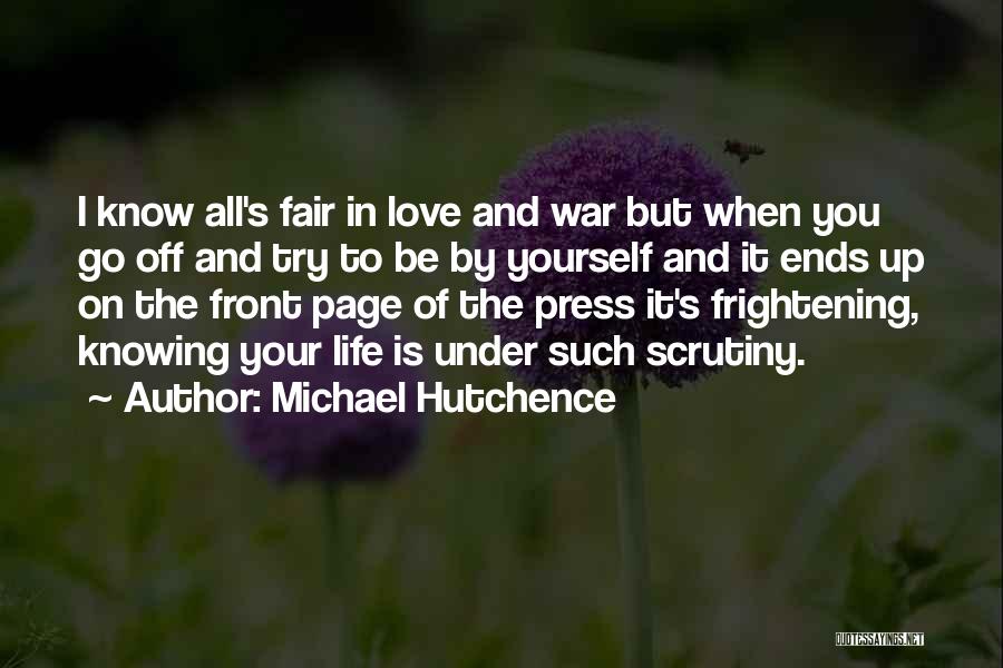 Michael Hutchence Quotes: I Know All's Fair In Love And War But When You Go Off And Try To Be By Yourself And