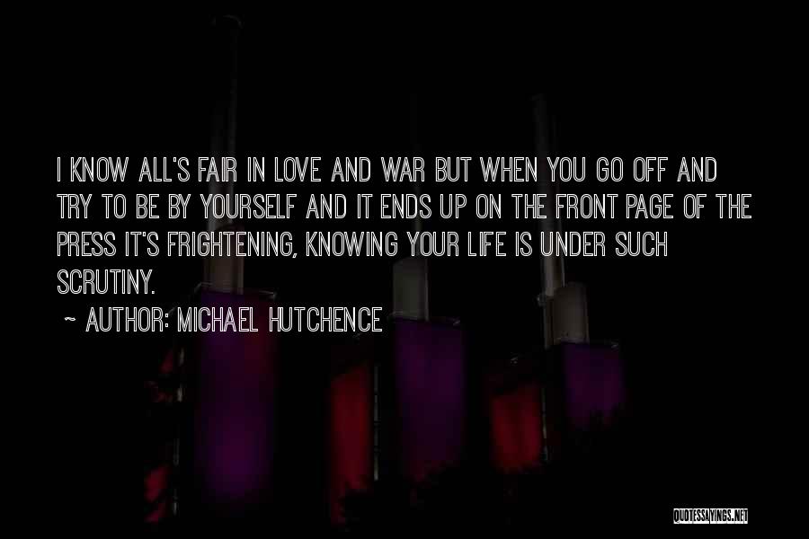 Michael Hutchence Quotes: I Know All's Fair In Love And War But When You Go Off And Try To Be By Yourself And