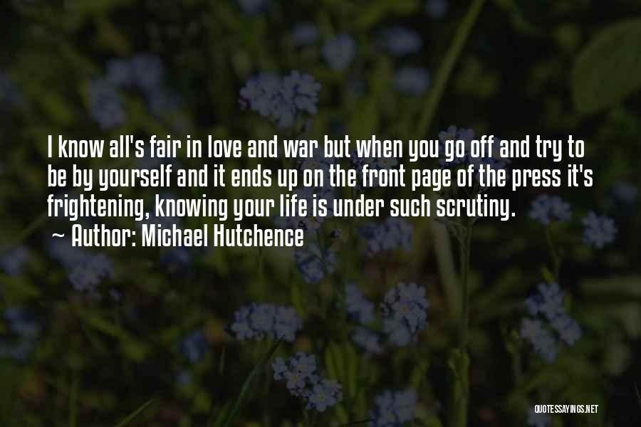 Michael Hutchence Quotes: I Know All's Fair In Love And War But When You Go Off And Try To Be By Yourself And