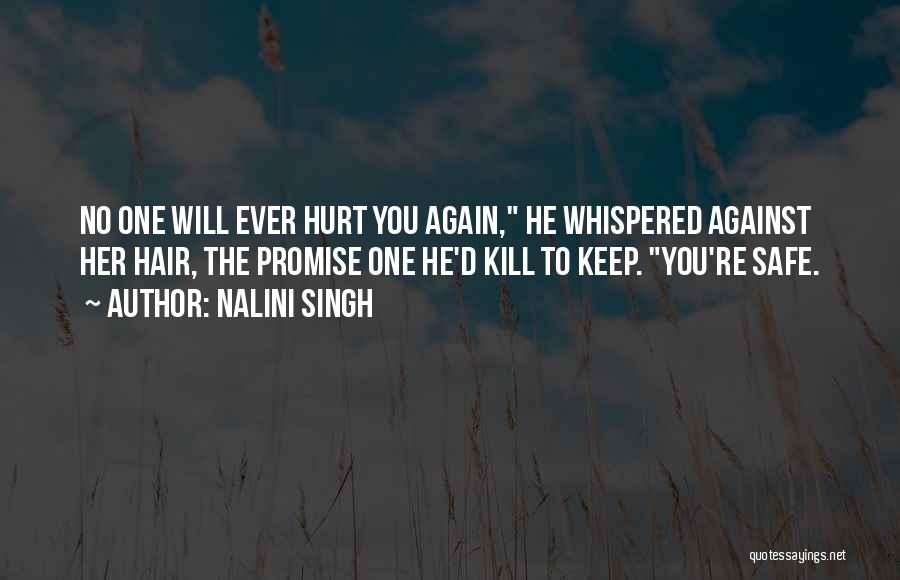 Nalini Singh Quotes: No One Will Ever Hurt You Again, He Whispered Against Her Hair, The Promise One He'd Kill To Keep. You're