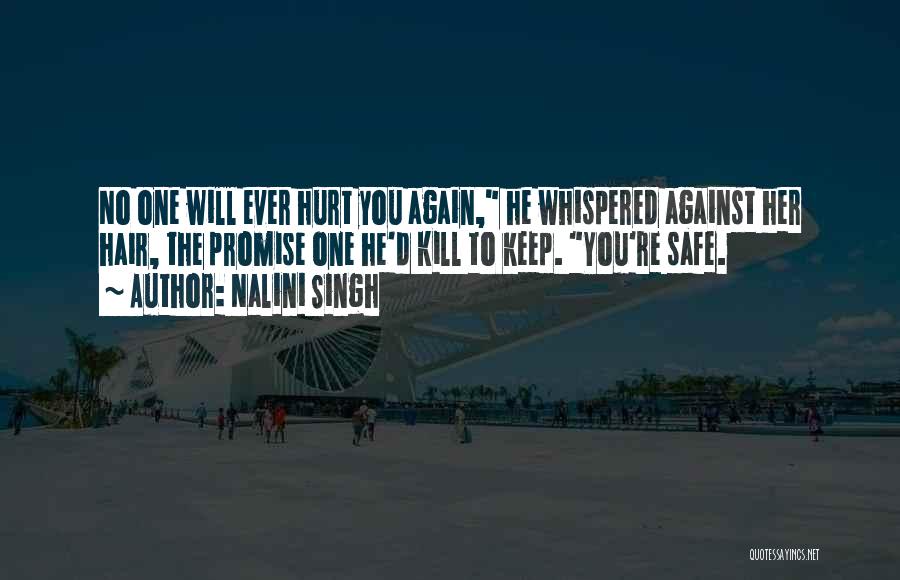 Nalini Singh Quotes: No One Will Ever Hurt You Again, He Whispered Against Her Hair, The Promise One He'd Kill To Keep. You're