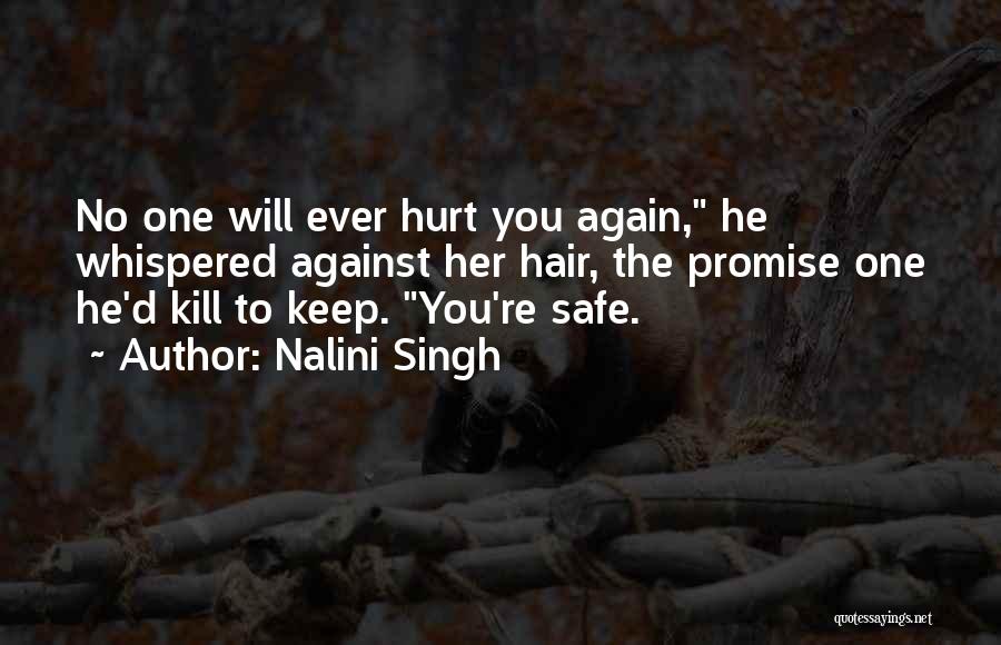 Nalini Singh Quotes: No One Will Ever Hurt You Again, He Whispered Against Her Hair, The Promise One He'd Kill To Keep. You're