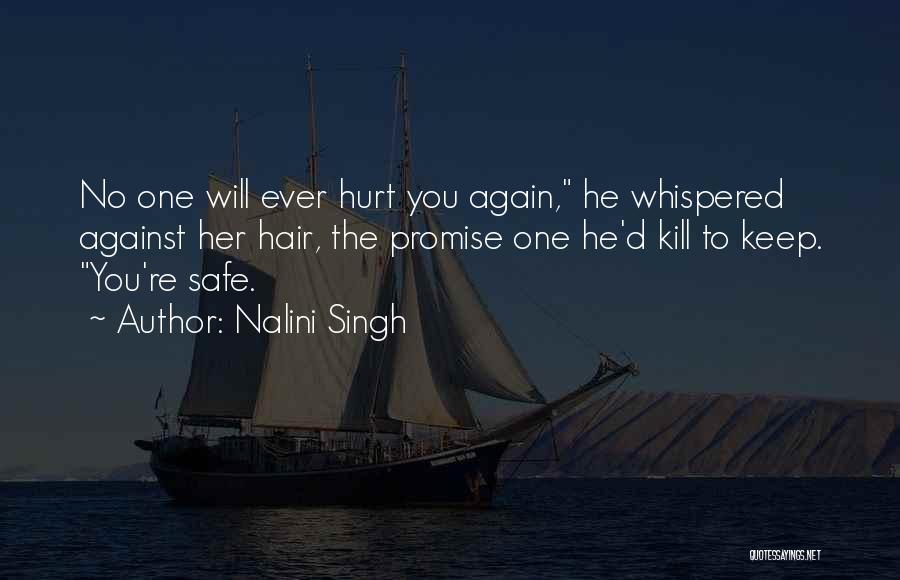 Nalini Singh Quotes: No One Will Ever Hurt You Again, He Whispered Against Her Hair, The Promise One He'd Kill To Keep. You're