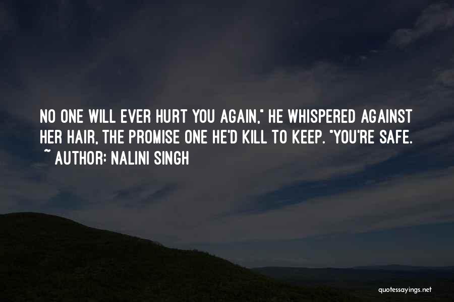 Nalini Singh Quotes: No One Will Ever Hurt You Again, He Whispered Against Her Hair, The Promise One He'd Kill To Keep. You're