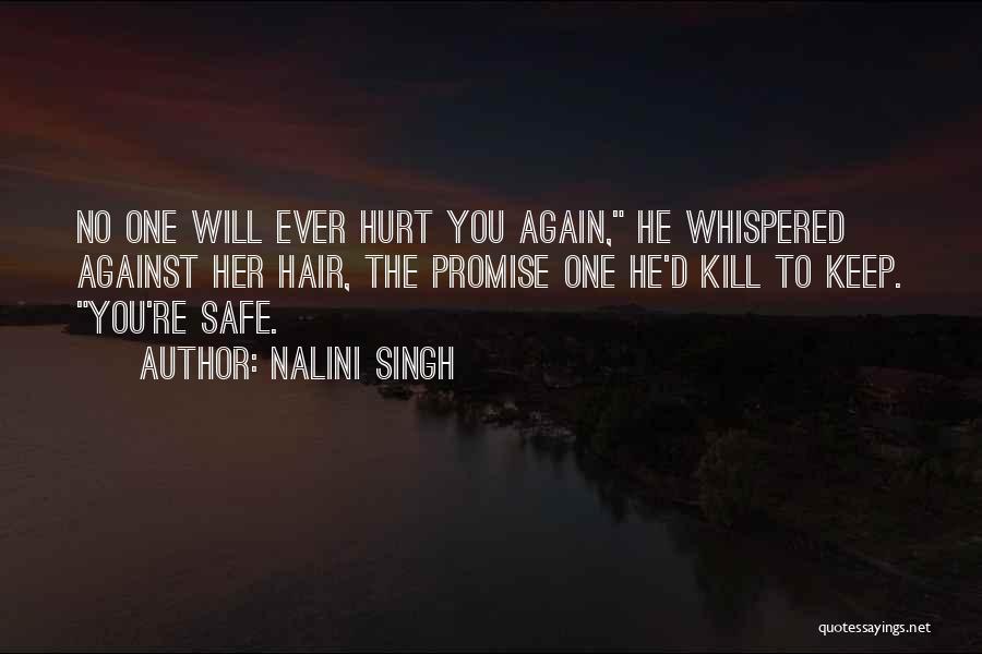 Nalini Singh Quotes: No One Will Ever Hurt You Again, He Whispered Against Her Hair, The Promise One He'd Kill To Keep. You're