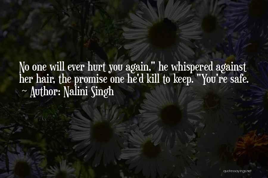 Nalini Singh Quotes: No One Will Ever Hurt You Again, He Whispered Against Her Hair, The Promise One He'd Kill To Keep. You're