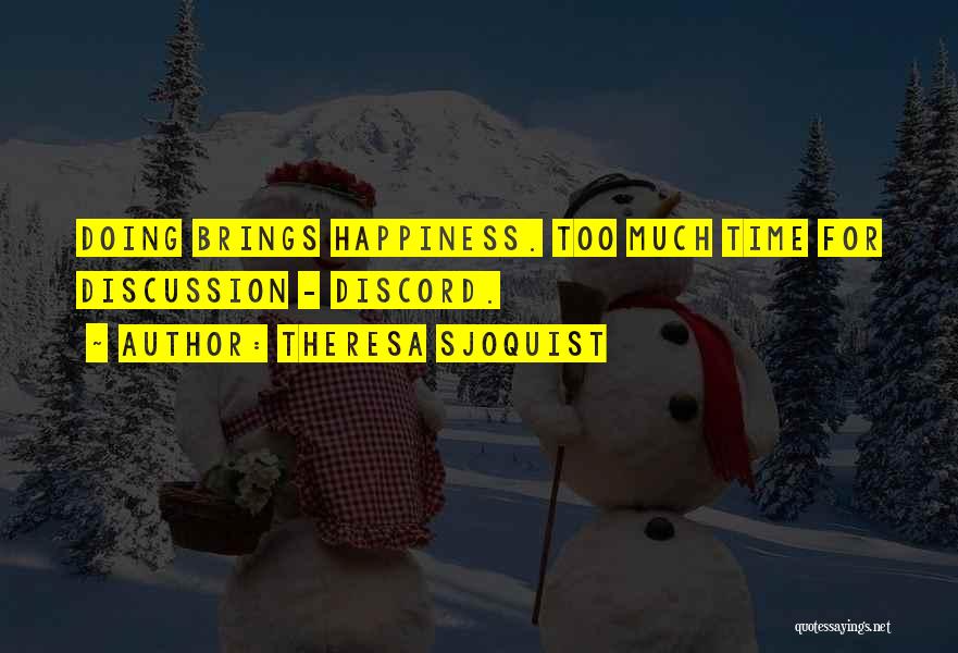 Theresa Sjoquist Quotes: Doing Brings Happiness. Too Much Time For Discussion - Discord.