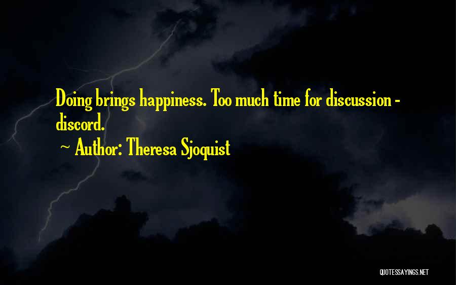 Theresa Sjoquist Quotes: Doing Brings Happiness. Too Much Time For Discussion - Discord.