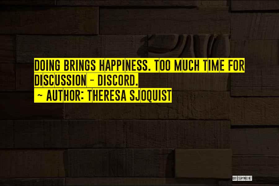 Theresa Sjoquist Quotes: Doing Brings Happiness. Too Much Time For Discussion - Discord.