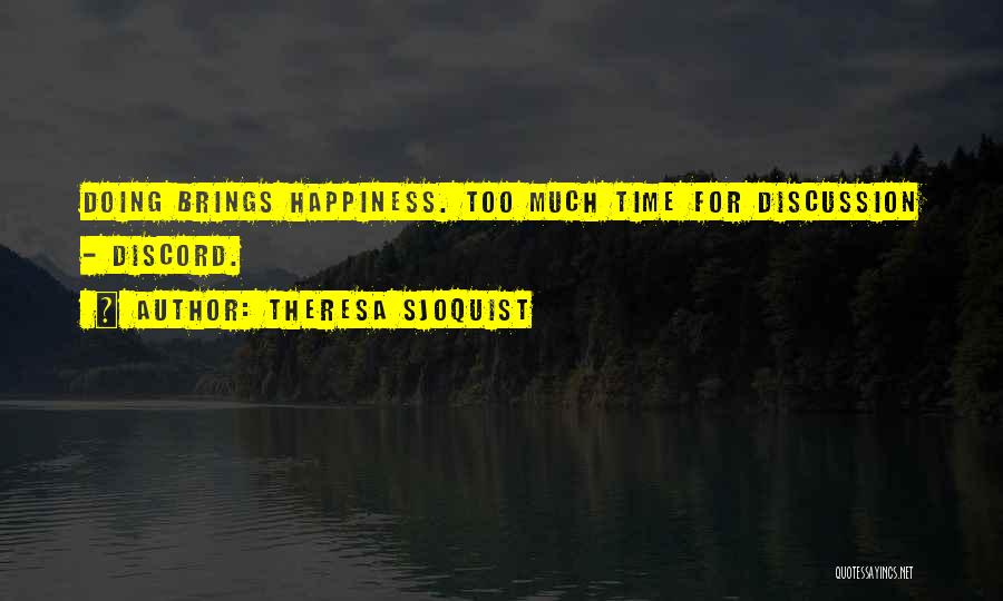 Theresa Sjoquist Quotes: Doing Brings Happiness. Too Much Time For Discussion - Discord.