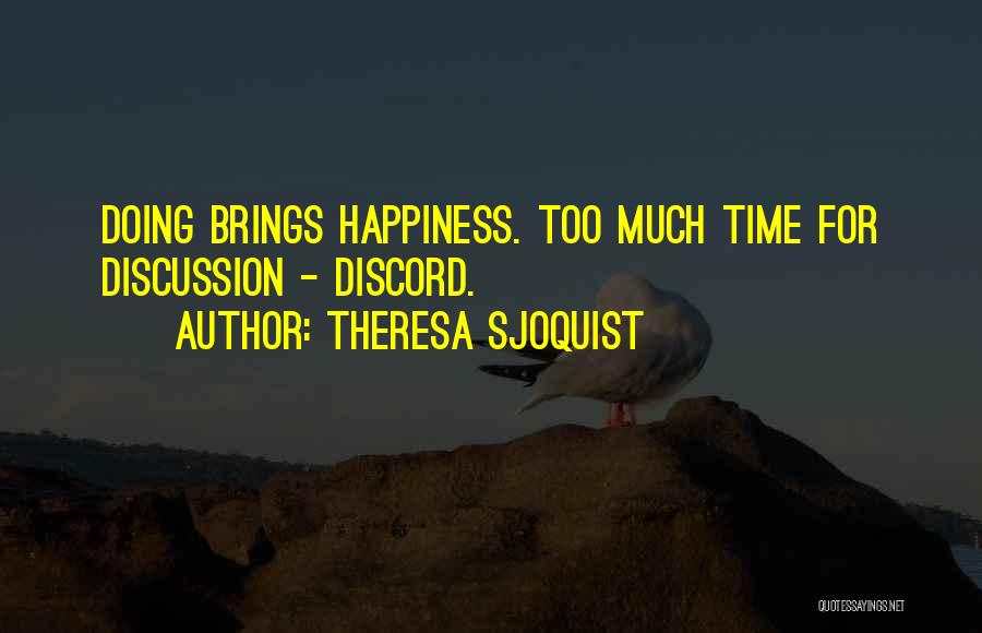 Theresa Sjoquist Quotes: Doing Brings Happiness. Too Much Time For Discussion - Discord.