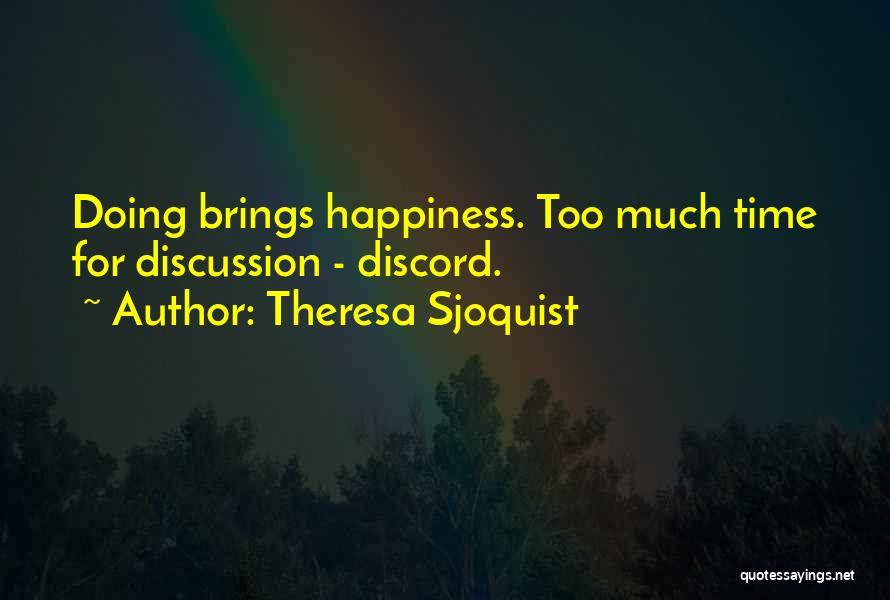 Theresa Sjoquist Quotes: Doing Brings Happiness. Too Much Time For Discussion - Discord.