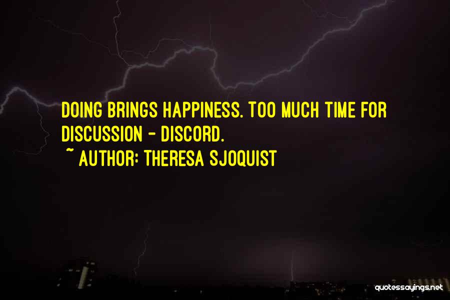 Theresa Sjoquist Quotes: Doing Brings Happiness. Too Much Time For Discussion - Discord.