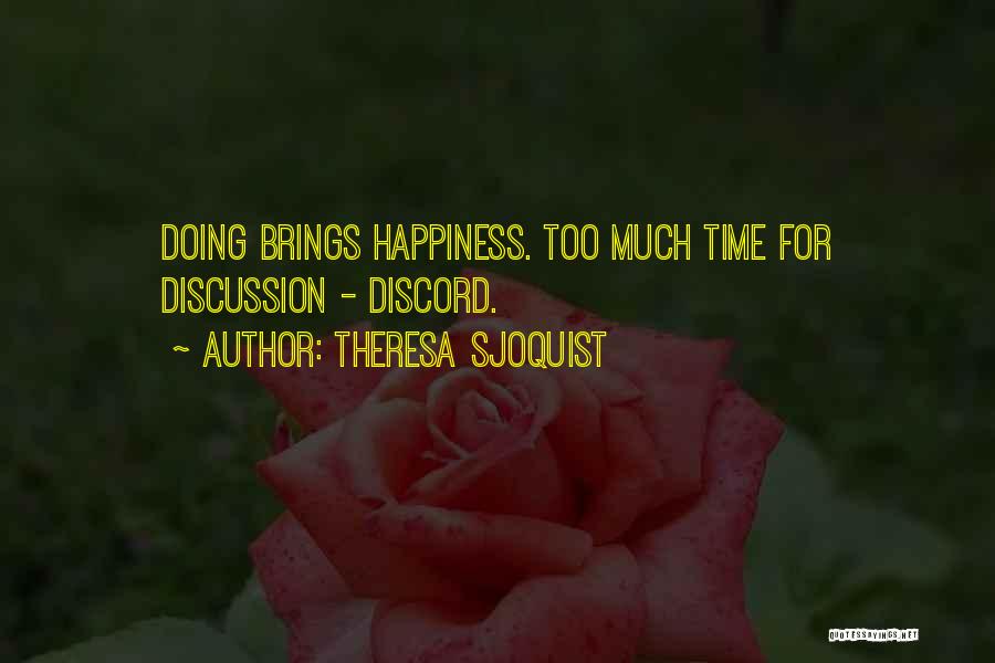 Theresa Sjoquist Quotes: Doing Brings Happiness. Too Much Time For Discussion - Discord.