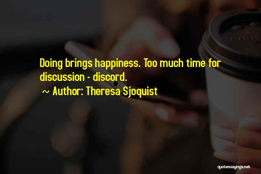 Theresa Sjoquist Quotes: Doing Brings Happiness. Too Much Time For Discussion - Discord.