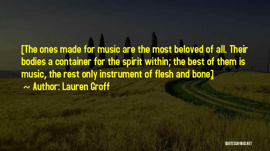 Lauren Groff Quotes: [the Ones Made For Music Are The Most Beloved Of All. Their Bodies A Container For The Spirit Within; The