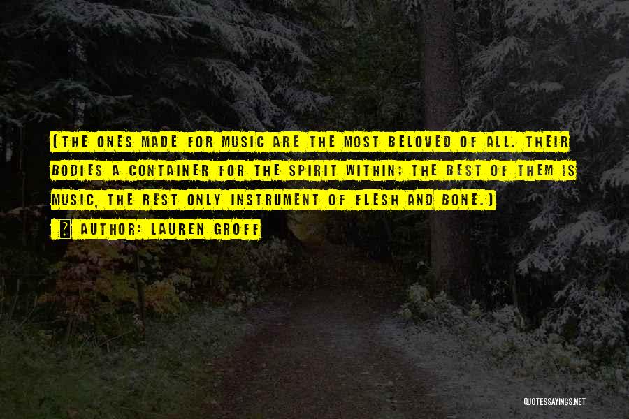 Lauren Groff Quotes: [the Ones Made For Music Are The Most Beloved Of All. Their Bodies A Container For The Spirit Within; The