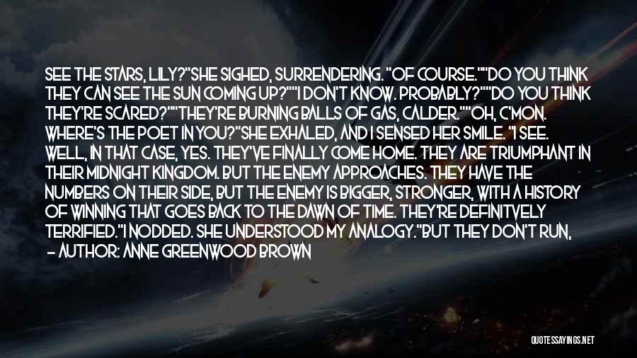 Anne Greenwood Brown Quotes: See The Stars, Lily?she Sighed, Surrendering. Of Course.do You Think They Can See The Sun Coming Up?i Don't Know. Probably?do