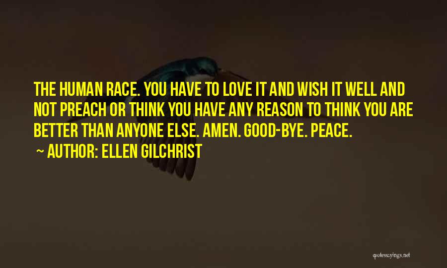 Ellen Gilchrist Quotes: The Human Race. You Have To Love It And Wish It Well And Not Preach Or Think You Have Any