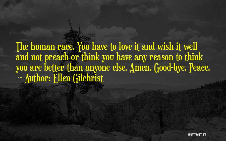Ellen Gilchrist Quotes: The Human Race. You Have To Love It And Wish It Well And Not Preach Or Think You Have Any