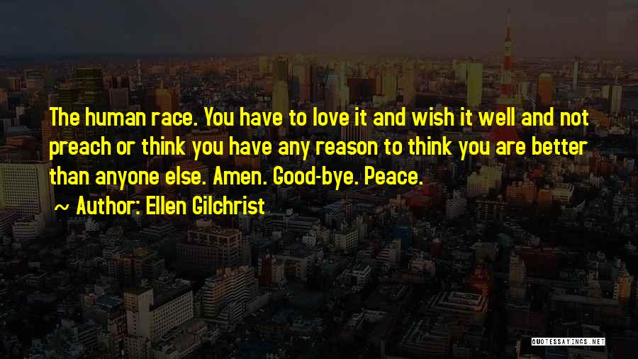 Ellen Gilchrist Quotes: The Human Race. You Have To Love It And Wish It Well And Not Preach Or Think You Have Any