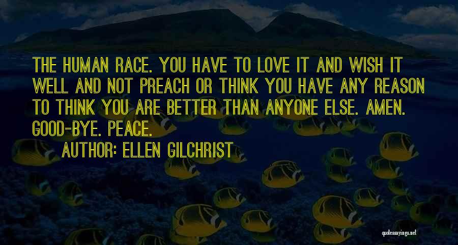 Ellen Gilchrist Quotes: The Human Race. You Have To Love It And Wish It Well And Not Preach Or Think You Have Any