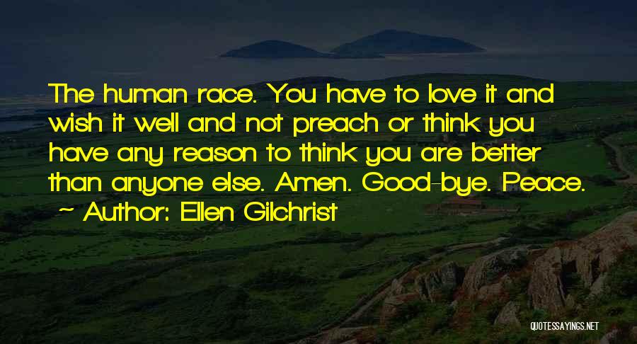 Ellen Gilchrist Quotes: The Human Race. You Have To Love It And Wish It Well And Not Preach Or Think You Have Any