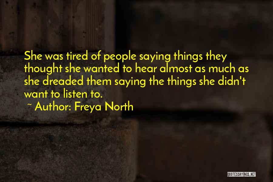 Freya North Quotes: She Was Tired Of People Saying Things They Thought She Wanted To Hear Almost As Much As She Dreaded Them