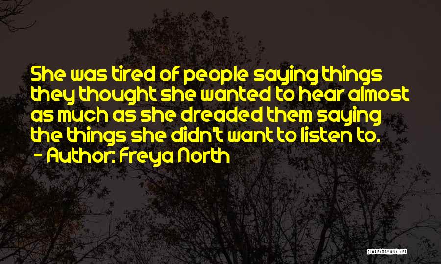 Freya North Quotes: She Was Tired Of People Saying Things They Thought She Wanted To Hear Almost As Much As She Dreaded Them