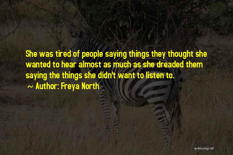 Freya North Quotes: She Was Tired Of People Saying Things They Thought She Wanted To Hear Almost As Much As She Dreaded Them