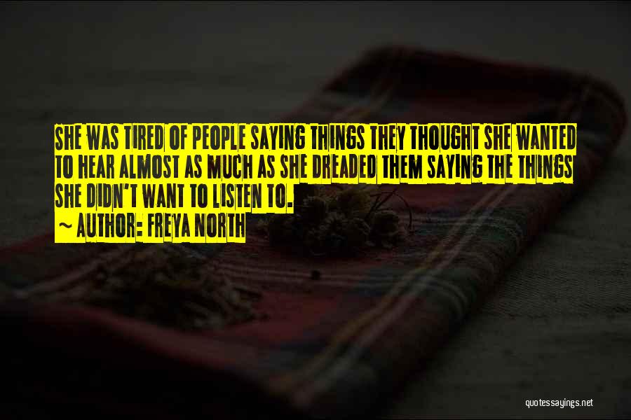 Freya North Quotes: She Was Tired Of People Saying Things They Thought She Wanted To Hear Almost As Much As She Dreaded Them