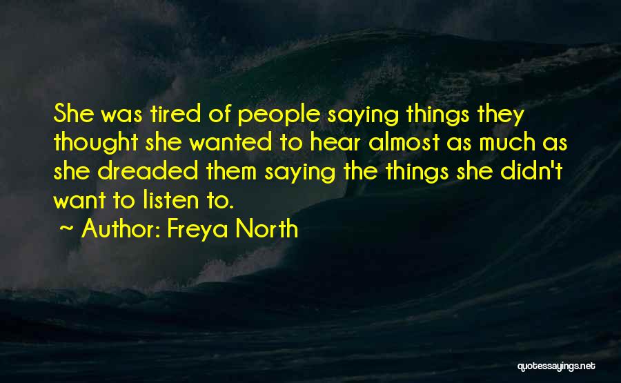 Freya North Quotes: She Was Tired Of People Saying Things They Thought She Wanted To Hear Almost As Much As She Dreaded Them