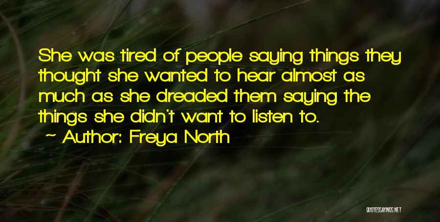 Freya North Quotes: She Was Tired Of People Saying Things They Thought She Wanted To Hear Almost As Much As She Dreaded Them