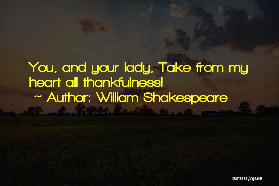 William Shakespeare Quotes: You, And Your Lady, Take From My Heart All Thankfulness!
