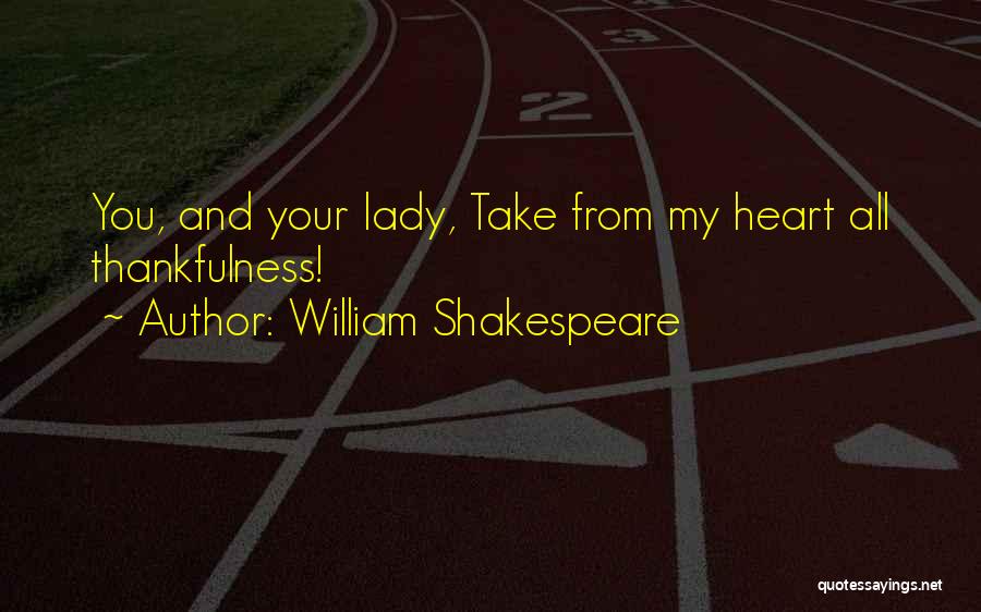 William Shakespeare Quotes: You, And Your Lady, Take From My Heart All Thankfulness!