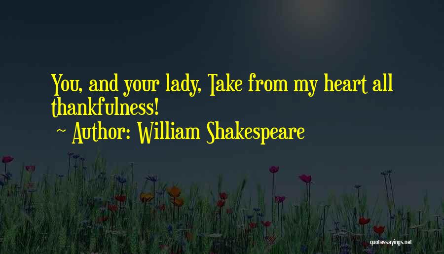 William Shakespeare Quotes: You, And Your Lady, Take From My Heart All Thankfulness!