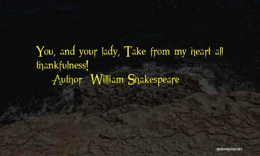 William Shakespeare Quotes: You, And Your Lady, Take From My Heart All Thankfulness!