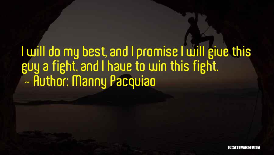 Manny Pacquiao Quotes: I Will Do My Best, And I Promise I Will Give This Guy A Fight, And I Have To Win
