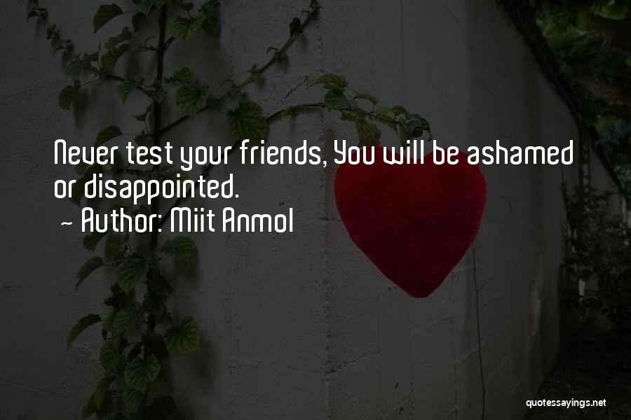 Miit Anmol Quotes: Never Test Your Friends, You Will Be Ashamed Or Disappointed.