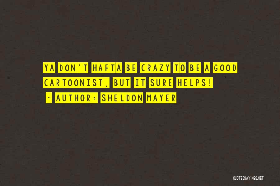 Sheldon Mayer Quotes: Ya Don't Hafta Be Crazy To Be A Good Cartoonist, But It Sure Helps!