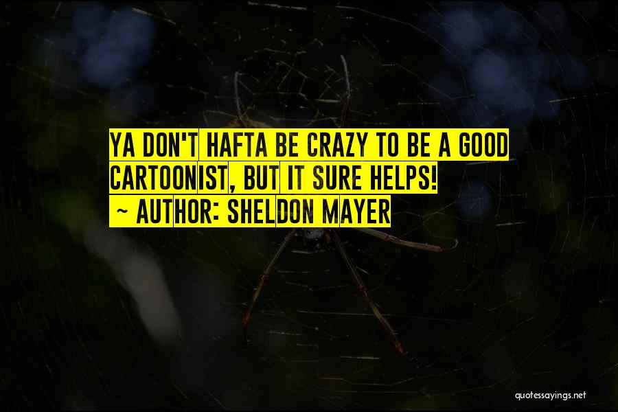 Sheldon Mayer Quotes: Ya Don't Hafta Be Crazy To Be A Good Cartoonist, But It Sure Helps!